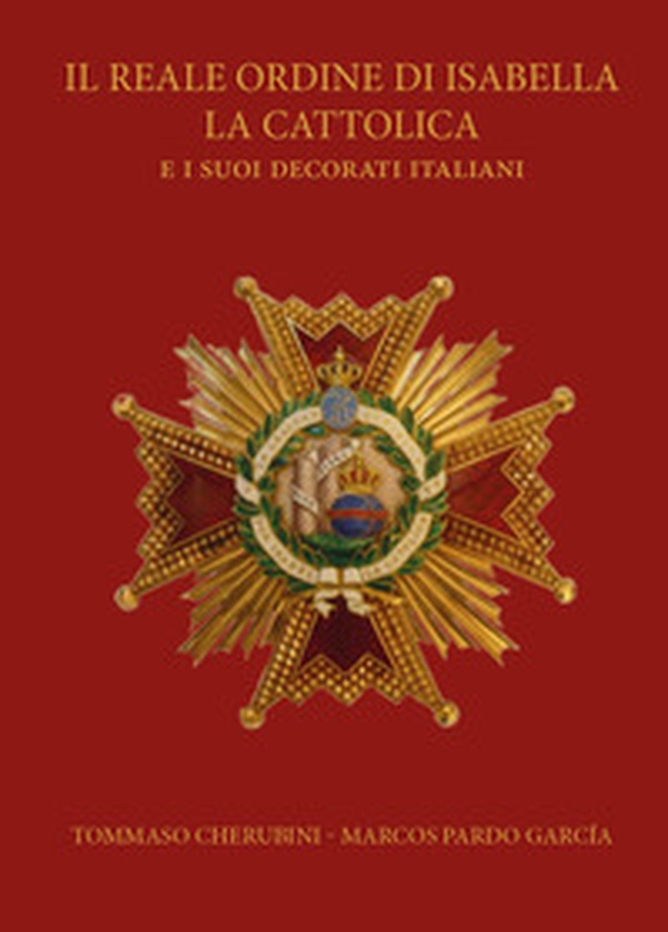 Il reale ordine di Isabella la Cattolica e i suoi decorati italiani - Librerie.coop