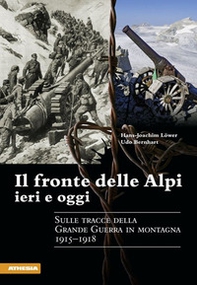 Il fronte delle Alpi ieri e oggi. Sulle tracce della Grande guerra in montagna 1915-1918 - Librerie.coop
