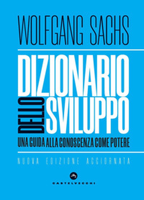Dizionario dello sviluppo. Una guida alla conoscenza come potere - Librerie.coop Dizionario dello sviluppo. Una guida alla conoscenza come potere - Librerie.coop