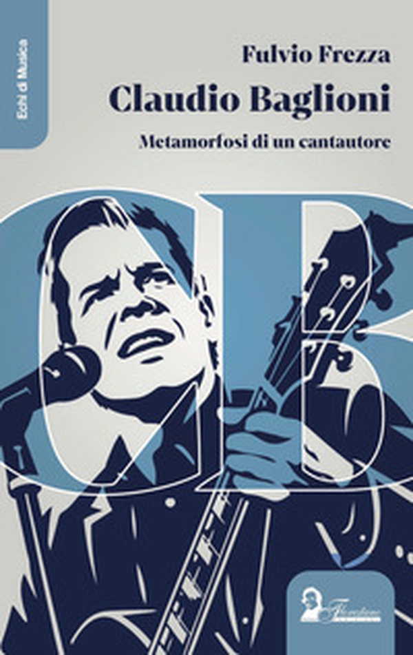 Claudio Baglioni. Metamorfosi di un cantautore - Librerie.coop