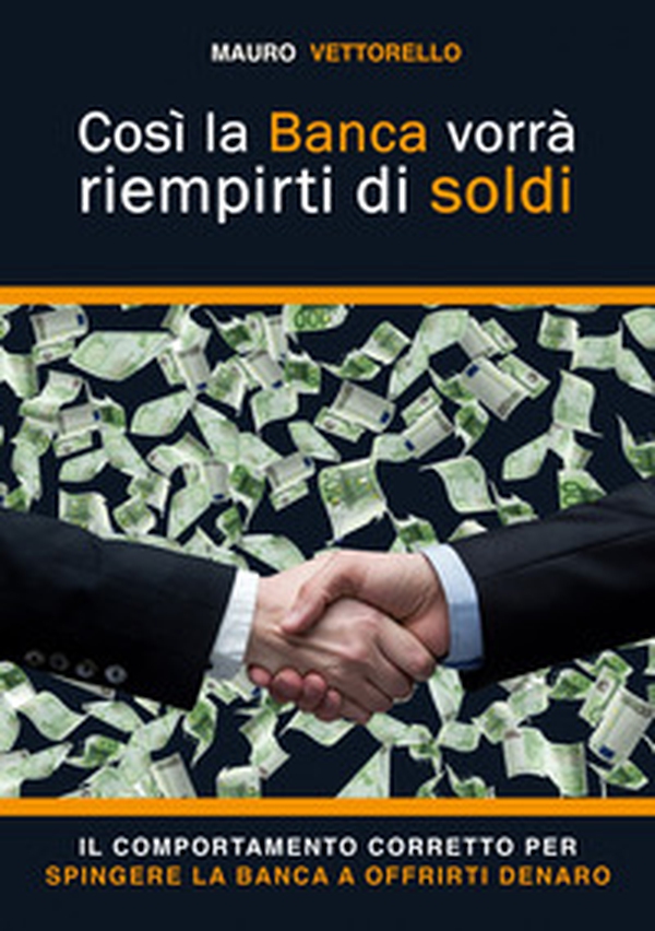Così la banca vorrà riempirti di soldi. Il comportamento corretto per spingere la banca a offrirti denaro - Librerie.coop Così la banca vorrà riempirti di soldi. Il comportamento corretto per spingere la banca a offrirti denaro - Librerie.coop