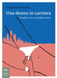 Una donna in carriera. Vendere arte e vendere sesso - Librerie.coop Una donna in carriera. Vendere arte e vendere sesso - Librerie.coop