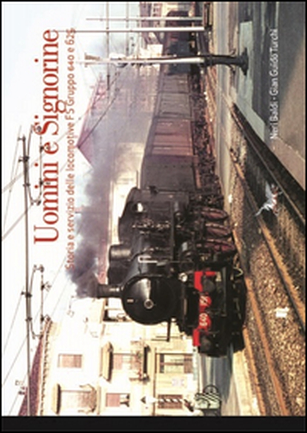 Uomini e signorine. Storia e servizio delle locomotive FS Gruppo 640 e 625 - Librerie.coop Uomini e signorine. Storia e servizio delle locomotive FS Gruppo 640 e 625 - Librerie.coop