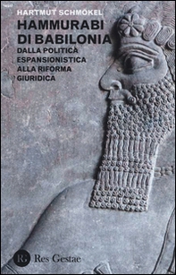 Hammurabi di Babibonia. Dalla politica espansionistica alla riforma giuridica - Librerie.coop