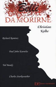 Belli da morirne: Richard Ramirez, Paul John Knowles, Ted Bundy, Charles Starkweather - Librerie.coop