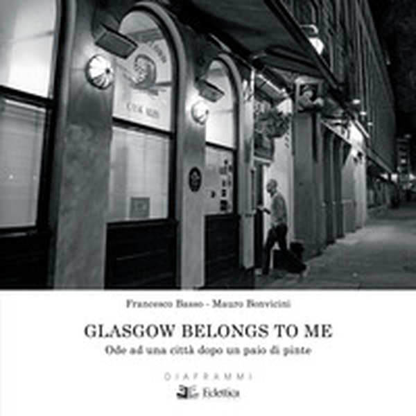 Glasgow belongs to me. Ode ad una città dopo un paio di pinte - Librerie.coop Glasgow belongs to me. Ode ad una città dopo un paio di pinte - Librerie.coop