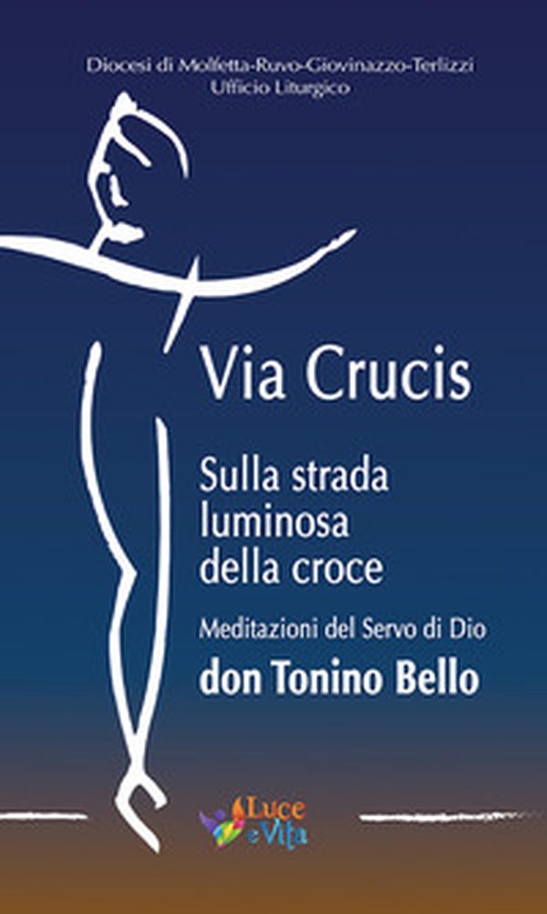 Via Crucis. Sulla strada luminosa della croce. Meditazioni del Servo di Dio don Tonino Bello - Librerie.coop Via Crucis. Sulla strada luminosa della croce. Meditazioni del Servo di Dio don Tonino Bello - Librerie.coop