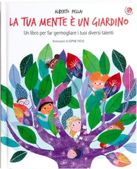 La tua mente è un giardino. Un libro per far germogliare i tuoi diversi talenti - Librerie.coop