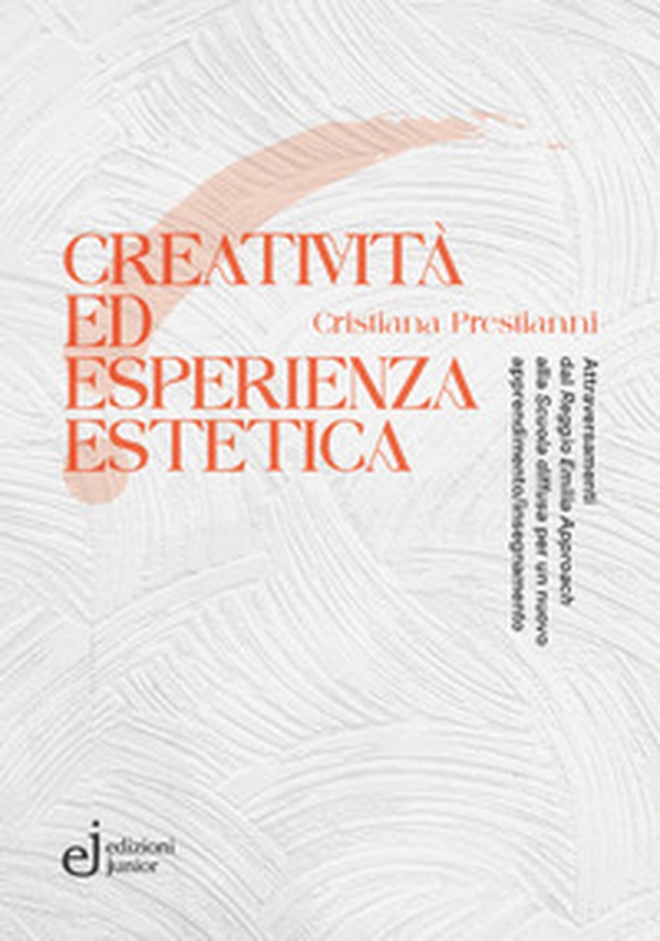 Creatività ed esperienza estetica. Attraversamenti dal «Reggio Emilia approach» alla «Scuola diffusa» per un nuovo apprendimento/insegnamento - Librerie.coop Creatività ed esperienza estetica. Attraversamenti dal «Reggio Emilia approach» alla «Scuola diffusa» per un nuovo apprendimento/insegnamento - Librerie.coop