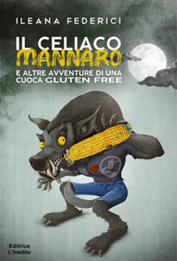 Il celiaco mannaro e altre avventure di cuoca gluten free - Librerie.coop Il celiaco mannaro e altre avventure di cuoca gluten free - Librerie.coop