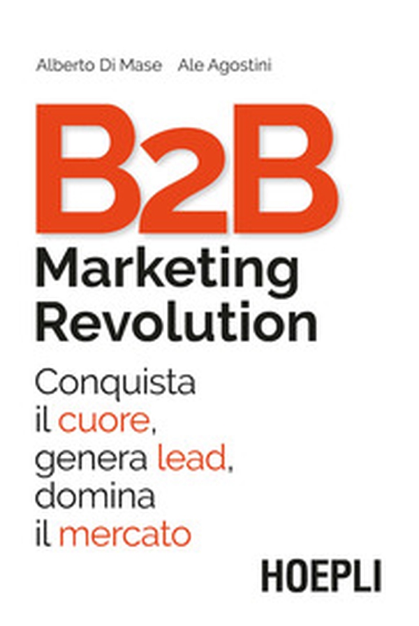 B2B marketing revolution. Conquista il cuore, genera lead, domina il mercato - Librerie.coop B2B marketing revolution. Conquista il cuore, genera lead, domina il mercato - Librerie.coop