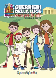 Guerrieri della luce. Amici per la vita. Sussidio estivo - Librerie.coop
