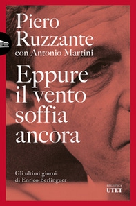 Eppure il vento soffia ancora. Gli ultimi giorni di Enrico Berlinguer - Librerie.coop
