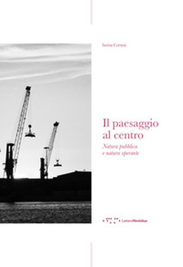 Il paesaggio al centro. Natura pubblica e natura operante - Librerie.coop Il paesaggio al centro. Natura pubblica e natura operante - Librerie.coop