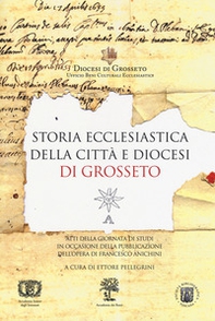 Storia ecclesiastica della città e diocesi di Grosseto. Atti della Giornata di studi (Grosseto, 13 giugno 2015) - Librerie.coop