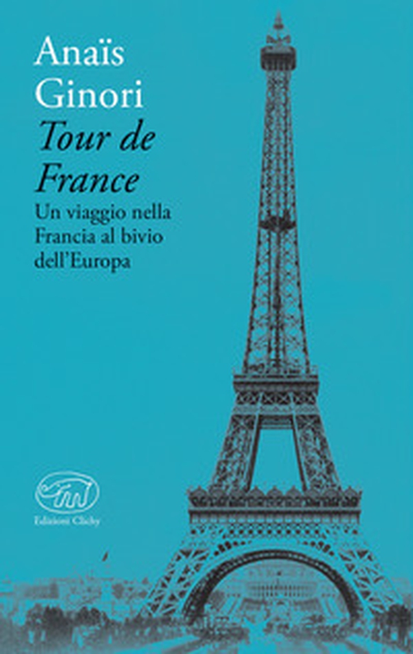 Tour de France. Un viaggio nella Francia al bivio dell'Europa - Librerie.coop Tour de France. Un viaggio nella Francia al bivio dell'Europa - Librerie.coop