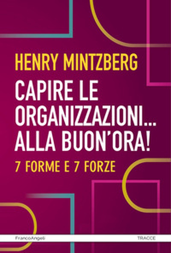 Capire le organizzazioni. Alla buon'ora! 7 forme e 7 forze - Librerie.coop Capire le organizzazioni. Alla buon'ora! 7 forme e 7 forze - Librerie.coop