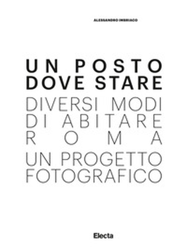 Alessandro Imbriaco. Un posto dove stare. Diversi modi di abitare Roma, un progetto fotografico. Catalogo della mostra (Roma, 15 dicembre 2018-1 maggio 2019 - Librerie.coop Alessandro Imbriaco. Un posto dove stare. Diversi modi di abitare Roma, un progetto fotografico. Catalogo della mostra (Roma, 15 dicembre 2018-1 maggio 2019 - Librerie.coop
