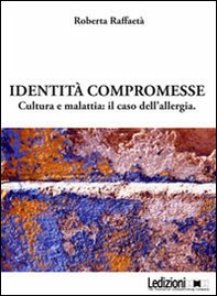 Identità compromesse. Cultura e malattia: il caso dell'allergia - Librerie.coop
