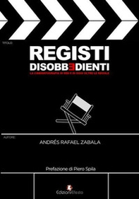 Registi disobbedienti. La cinematografia di ieri e di oggi oltre le regole - Librerie.coop