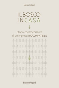 Il bosco in casa. Storia controcorrente di un'impresa biocompatibile - Librerie.coop