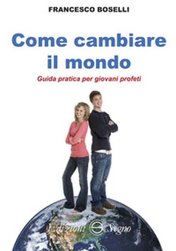 Come cambiare il mondo. Guida pratica per giovani profeti - Librerie.coop Come cambiare il mondo. Guida pratica per giovani profeti - Librerie.coop