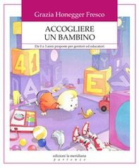 Accogliere un bambino. Da 0 a 3 anni proposte per genitori ed educatori - Librerie.coop