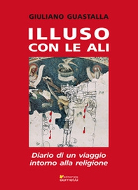 Illuso con le ali. Diario di un viaggio intorno alla religione - Librerie.coop