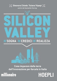 Silicon valley. Sogna credici realizza. Cosa imparare dalla terra dell'innovazione per farcela in Italia - Librerie.coop