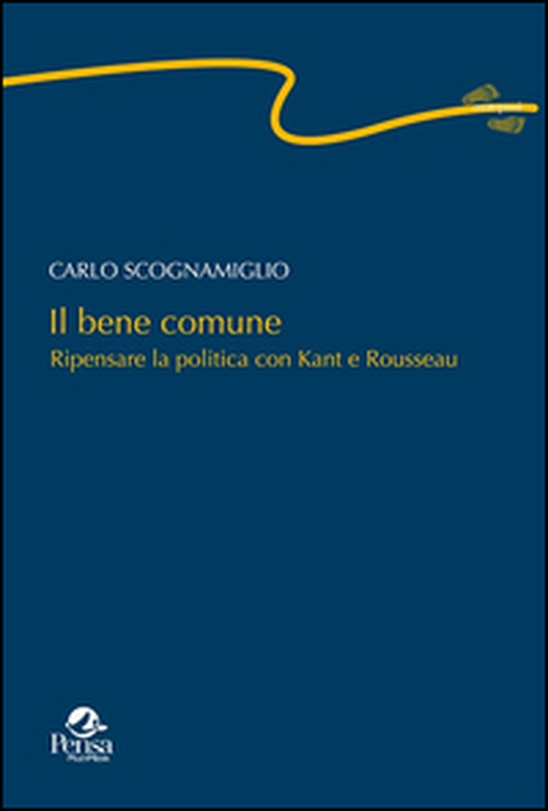 Il bene comune. Ripensare la politica con Kant e Rousseau - Librerie.coop Il bene comune. Ripensare la politica con Kant e Rousseau - Librerie.coop