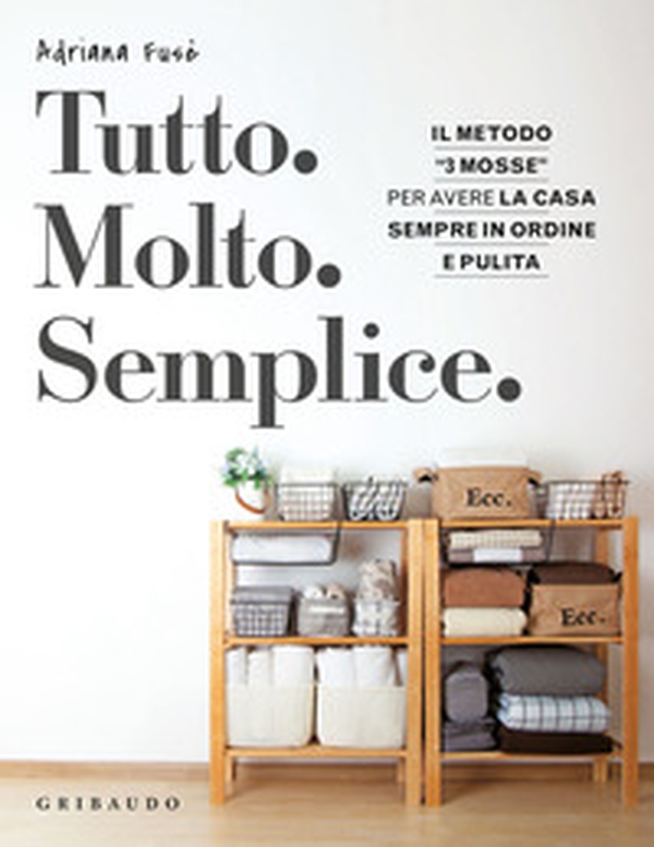 Tutto. Molto. Semplice. Il metodo «3 mosse» per avere la casa sempre in ordine e pulita - Librerie.coop Tutto. Molto. Semplice. Il metodo «3 mosse» per avere la casa sempre in ordine e pulita - Librerie.coop