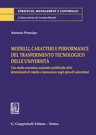 Modelli, caratteri e performance del trasferimento tecnologico delle università. Uno studio economico-aziendale multilivello delle determinanti di crescita e innovazione negli spin-off universitari - Librerie.coop