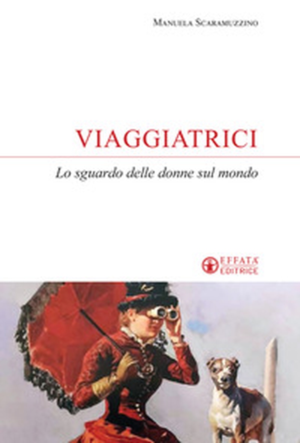 Viaggiatrici. Lo sguardo delle donne sul mondo - Librerie.coop Viaggiatrici. Lo sguardo delle donne sul mondo - Librerie.coop