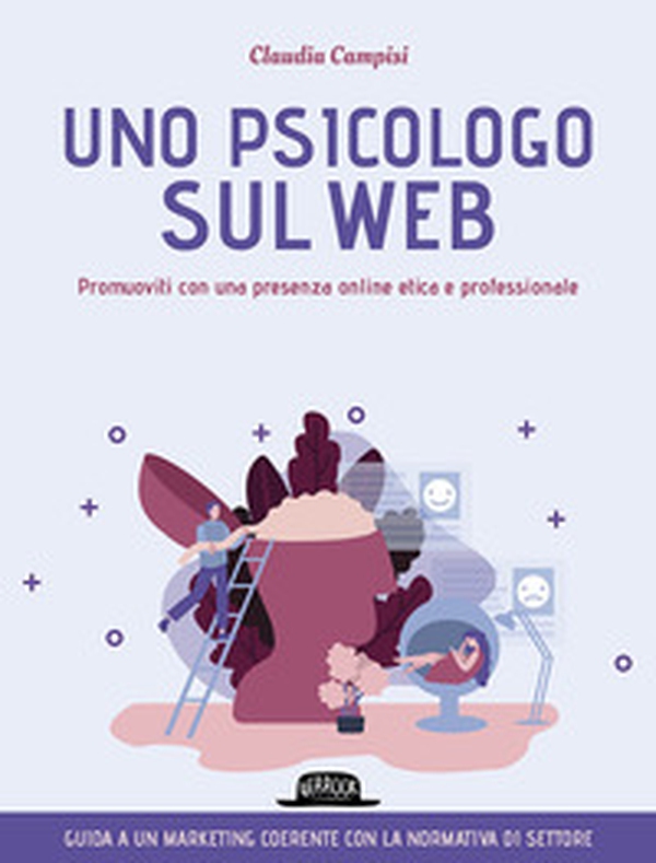 Uno psicologo sul web. Promuoviti con una presenza online etica e professionale - Librerie.coop Uno psicologo sul web. Promuoviti con una presenza online etica e professionale - Librerie.coop