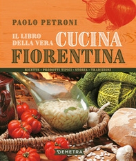 Il libro della vera cucina fiorentina. Ricette, prodotti tipici, storia, tradizioni - Librerie.coop Il libro della vera cucina fiorentina. Ricette, prodotti tipici, storia, tradizioni - Librerie.coop