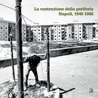 La costruzione della periferia. Napoli 1945-1986 - Librerie.coop