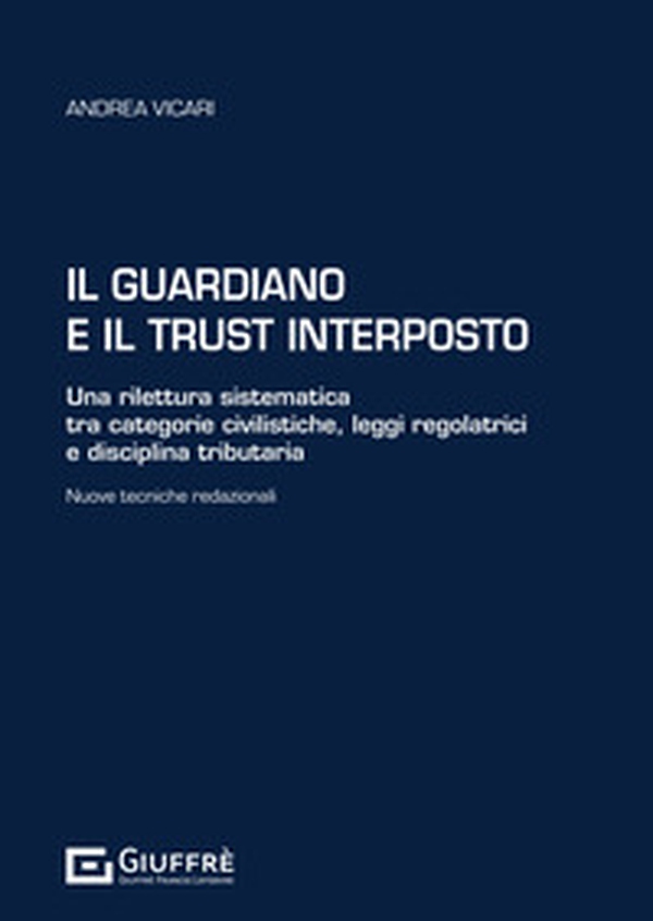 Il guardiano e il trust interposto. Una rilettura sistematica tra categorie civilistiche, leggi regolatrici e disciplina tributaria. Nuove tecniche redazionali - Librerie.coop Il guardiano e il trust interposto. Una rilettura sistematica tra categorie civilistiche, leggi regolatrici e disciplina tributaria. Nuove tecniche redazionali - Librerie.coop