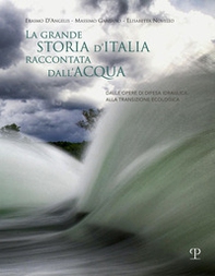 La grande storia d'Italia raccontata dall'acqua. Dalle opere di difesa idraulica alla transizione ecologica - Librerie.coop