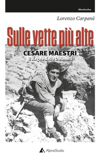 Sulle vette più alte. Cesare Maestri. Il ragno delle Dolomiti - Librerie.coop Sulle vette più alte. Cesare Maestri. Il ragno delle Dolomiti - Librerie.coop