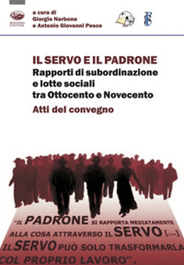 Il servo e il padrone. Rapporti di subordinazione e lotte sociali tra Ottocento e Novecento. Atti del Convegno - Librerie.coop Il servo e il padrone. Rapporti di subordinazione e lotte sociali tra Ottocento e Novecento. Atti del Convegno - Librerie.coop