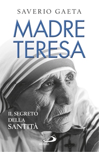 Madre Teresa. Il segreto della santità - Librerie.coop Madre Teresa. Il segreto della santità - Librerie.coop