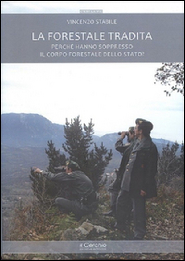 La forestale tradita. Perché hanno soppresso il Corpo Forestale dello Stato? - Librerie.coop La forestale tradita. Perché hanno soppresso il Corpo Forestale dello Stato? - Librerie.coop