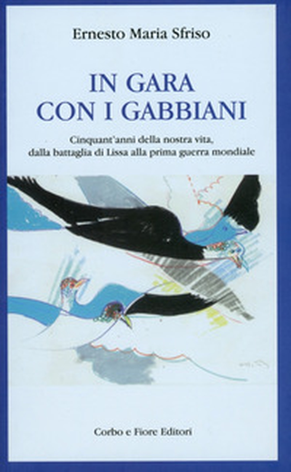 In gara con i gabbiani. Cinquant'anni della nostra vita, dalla battaglia di Lissa alla prima guerra mondiale - Librerie.coop In gara con i gabbiani. Cinquant'anni della nostra vita, dalla battaglia di Lissa alla prima guerra mondiale - Librerie.coop