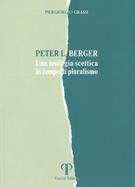 Peter L. Berger. Una teologia scettica in tempo di pluralismo - Librerie.coop