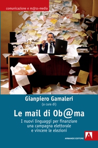 Le mail di Ob@ma. I nuovi linguaggi per finanziare una campagna elettorale e vincere le elezioni - Librerie.coop