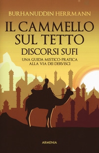 Il cammello sul tetto. Discorsi Sufi. Una guida mistico-pratica alla Via dei Dervisci - Librerie.coop