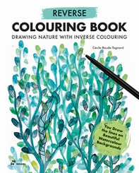 Reverse colouring book. Drawing nature with inverse colouring - Librerie.coop