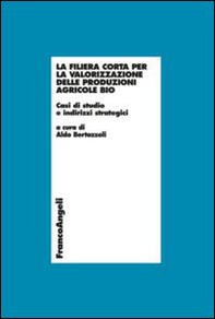 La filiera corta per la valorizzazione delle produzioni agricole bio. Casi di studio e indirizzi strategici - Librerie.coop