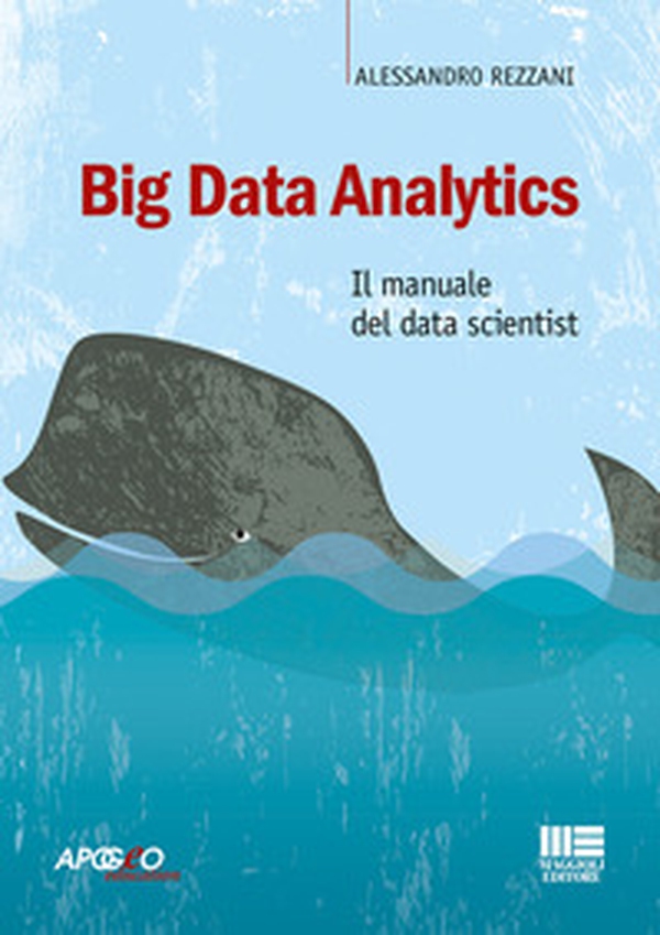 Big Data Analytics. Il manuale del data scientist - Librerie.coop Big Data Analytics. Il manuale del data scientist - Librerie.coop