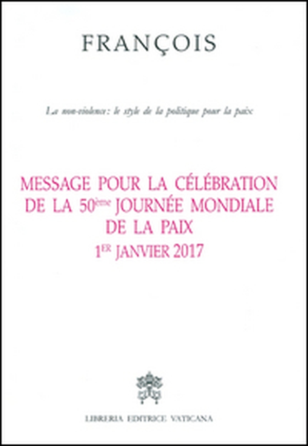 Message pour la célébration de la 50e Journée mondiale de la paix. La non-violence: style d'une politique pour la paix 1er Janvier 2017 - Librerie.coop Message pour la célébration de la 50e Journée mondiale de la paix. La non-violence: style d'une politique pour la paix 1er Janvier 2017 - Librerie.coop